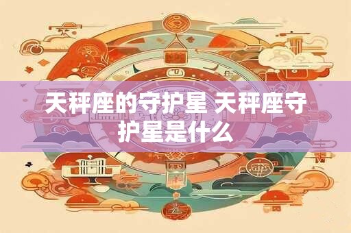 天秤座的守护星 天秤座守护星是什么