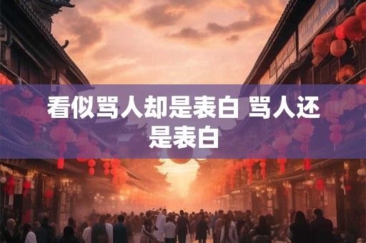 看似骂人却是表白 骂人还是表白