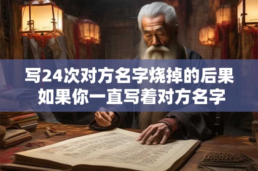 写24次对方名字烧掉的后果 如果你一直写着对方名字会发生什么后果