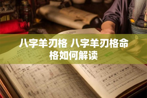八字羊刃格 八字羊刃格命格如何解读