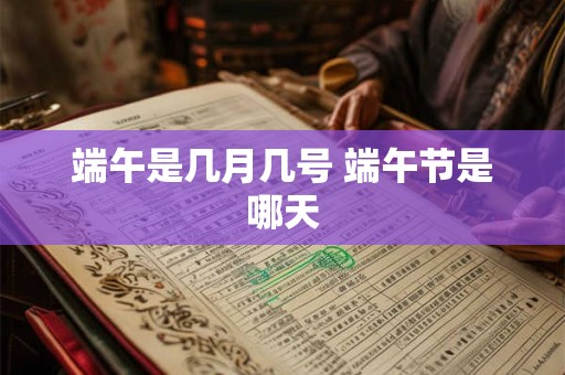 端午是几月几号 端午节是哪天
