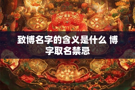 致博名字的含义是什么 博字取名禁忌