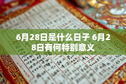 6月28日是什么日子 6月28日有何特别意义