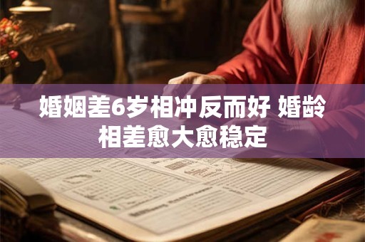 婚姻差6岁相冲反而好 婚龄相差愈大愈稳定