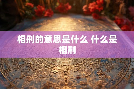 相刑的意思是什么 什么是相刑