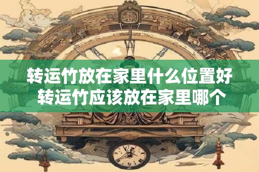 转运竹放在家里什么位置好 转运竹应该放在家里哪个位置