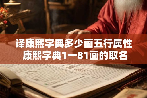 译康熙字典多少画五行属性 康熙字典1一81画的取名