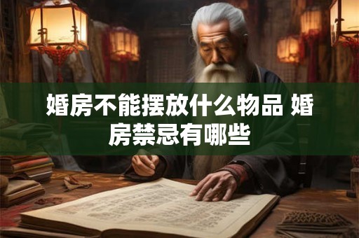 婚房不能摆放什么物品 婚房禁忌有哪些