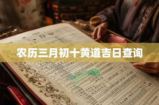 农历三月初十黄道吉日查询