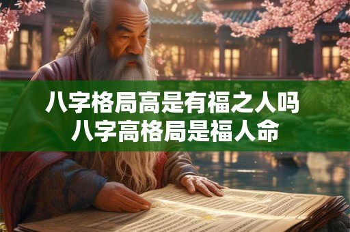 八字格局高是有福之人吗 八字高格局是福人命