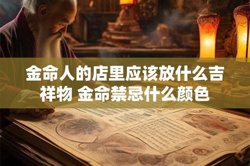 金命人的店里应该放什么吉祥物 金命禁忌什么颜色