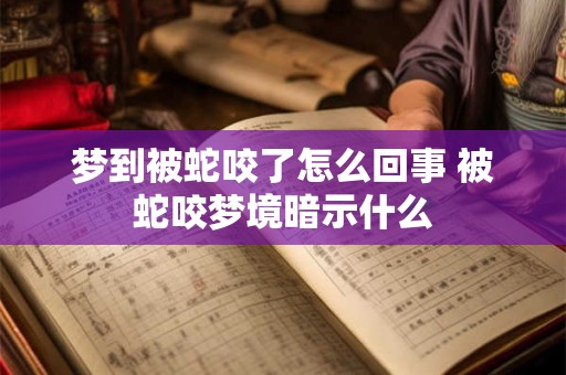 梦到被蛇咬了怎么回事 被蛇咬梦境暗示什么