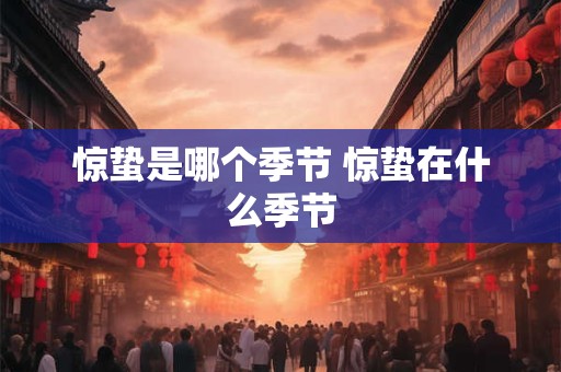 惊蛰是哪个季节 惊蛰在什么季节