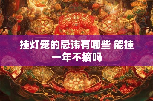 挂灯笼的忌讳有哪些 能挂一年不摘吗