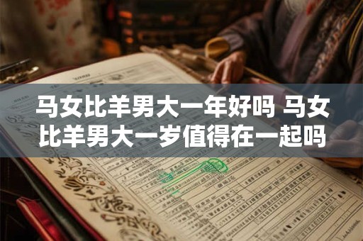 马女比羊男大一年好吗 马女比羊男大一岁值得在一起吗
