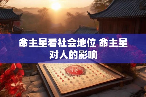 命主星看社会地位 命主星对人的影响