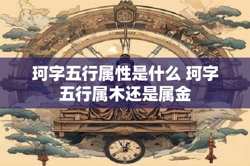 珂字五行属性是什么 珂字五行属木还是属金
