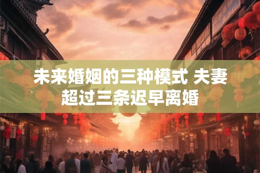 未来婚姻的三种模式 夫妻超过三条迟早离婚