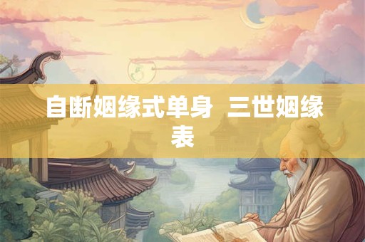 自断姻缘式单身  三世姻缘表