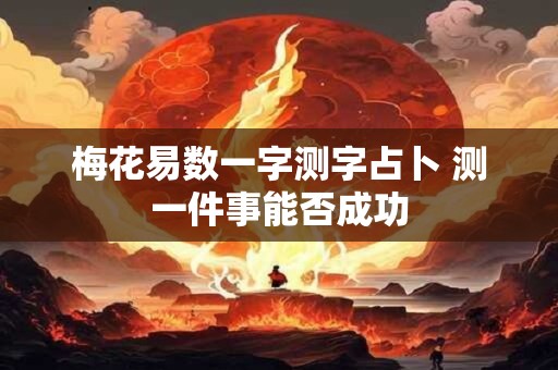 梅花易数一字测字占卜 测一件事能否成功