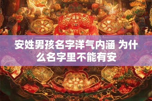 安姓男孩名字洋气内涵 为什么名字里不能有安
