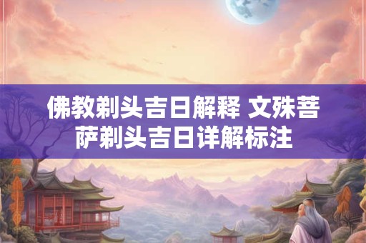 佛教剃头吉日解释 文殊菩萨剃头吉日详解标注