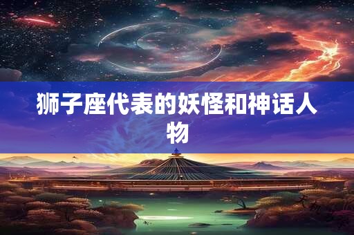 狮子座代表的妖怪和神话人物