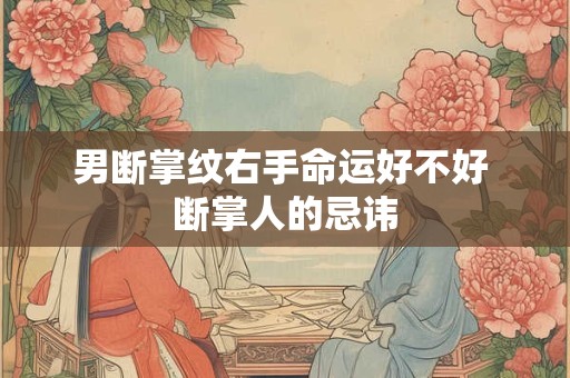 男断掌纹右手命运好不好 断掌人的忌讳