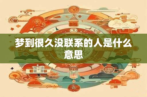 梦到很久没联系的人是什么意思