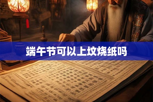 端午节可以上坟烧纸吗