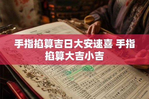 手指掐算吉日大安速喜 手指掐算大吉小吉