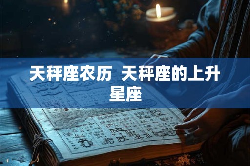 天秤座农历  天秤座的上升星座