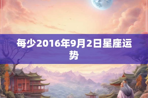 每少2016年9月2日星座运势