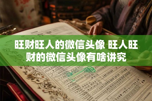 旺财旺人的微信头像 旺人旺财的微信头像有啥讲究