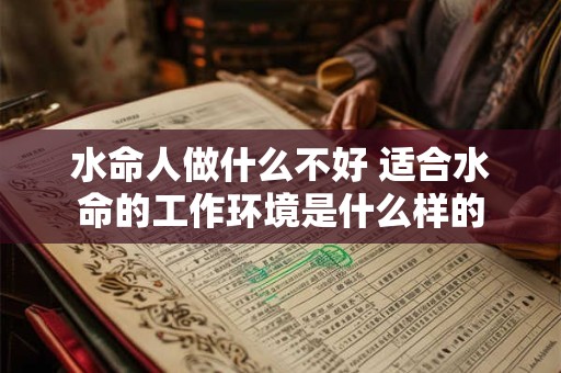 水命人做什么不好 适合水命的工作环境是什么样的