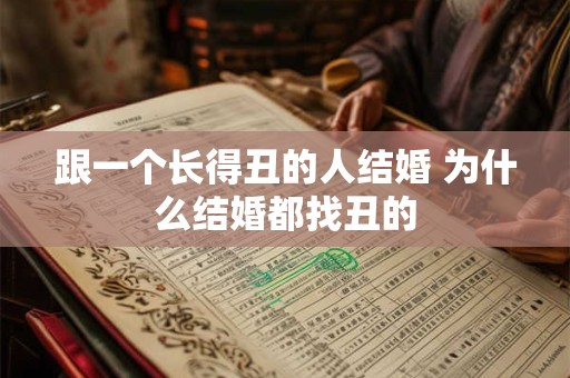 跟一个长得丑的人结婚 为什么结婚都找丑的