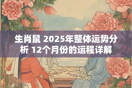 生肖鼠 2025年整体运势分析 12个月份的运程详解
