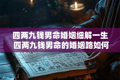 四两九钱男命婚姻细解一生 四两九钱男命的婚姻路如何走