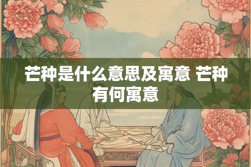 芒种是什么意思及寓意 芒种有何寓意