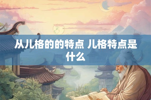 从儿格的的特点 儿格特点是什么