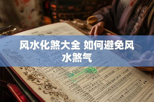 风水化煞大全 如何避免风水煞气