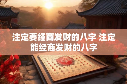 注定要经商发财的八字 注定能经商发财的八字