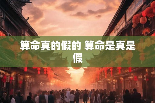 算命真的假的 算命是真是假