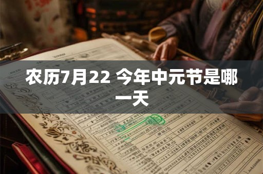 农历7月22 今年中元节是哪一天