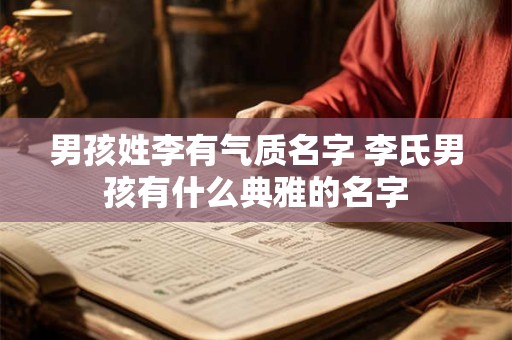 男孩姓李有气质名字 李氏男孩有什么典雅的名字