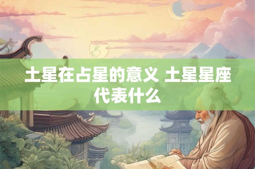 土星在占星的意义 土星星座代表什么