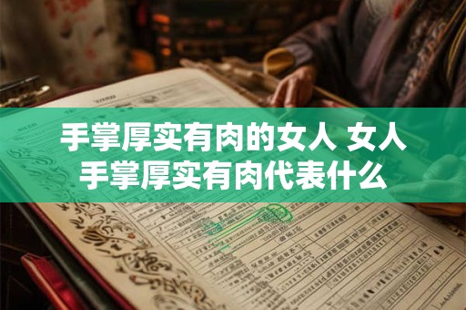 手掌厚实有肉的女人 女人手掌厚实有肉代表什么