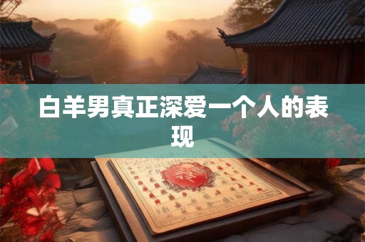 白羊男真正深爱一个人的表现