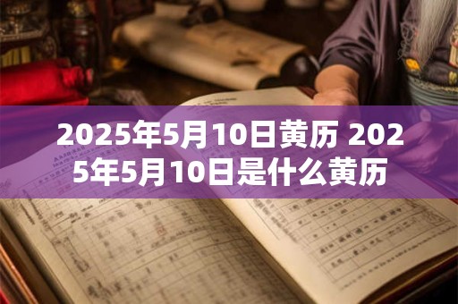 2026年5月10日黄历 2026年5月10日是什么黄历