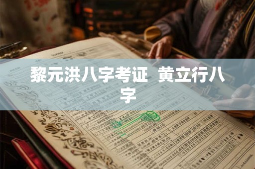 黎元洪八字考证  黄立行八字